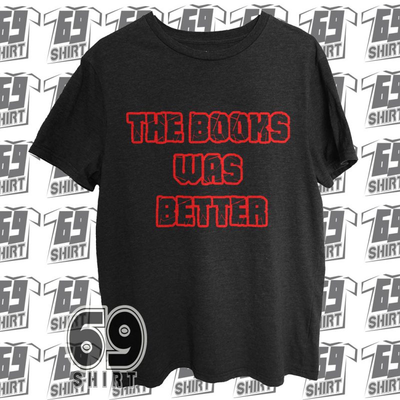 The Books Was Better T-Shirt SX0011