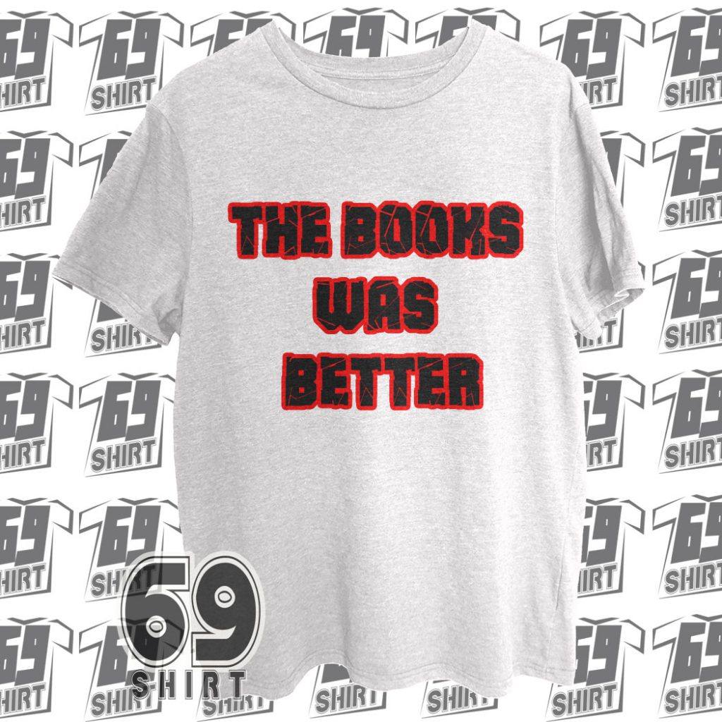The Books Was Better T-Shirt SX0011