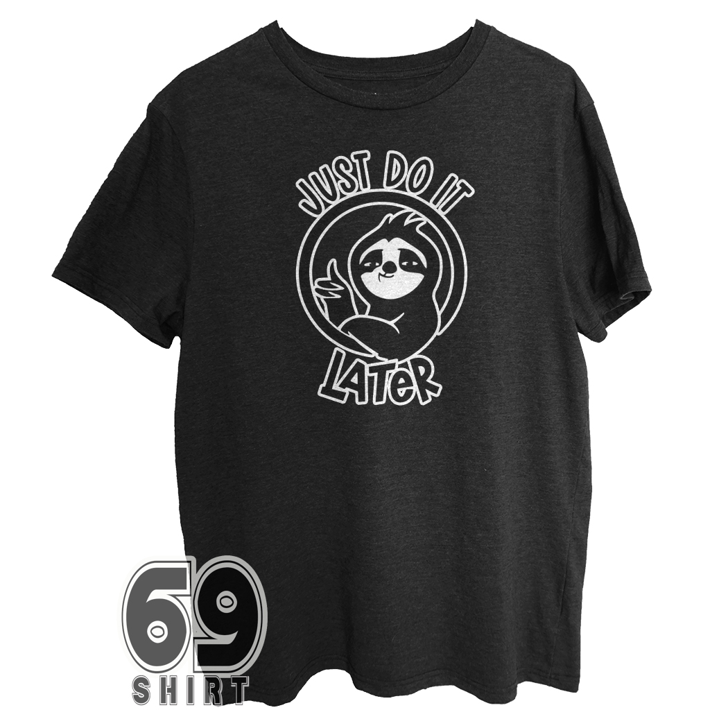 just do it later sloth meme shirt black