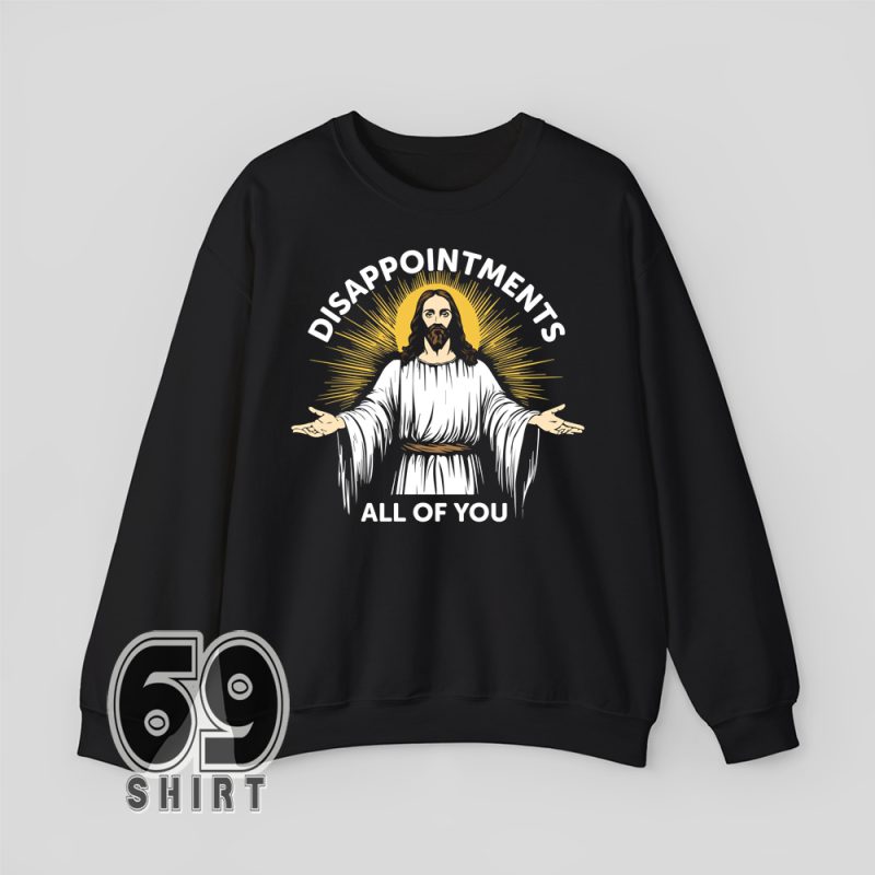 Gray crewneck sweatshirt with "Disappointments All Of You" message – humorous and brutally honest.