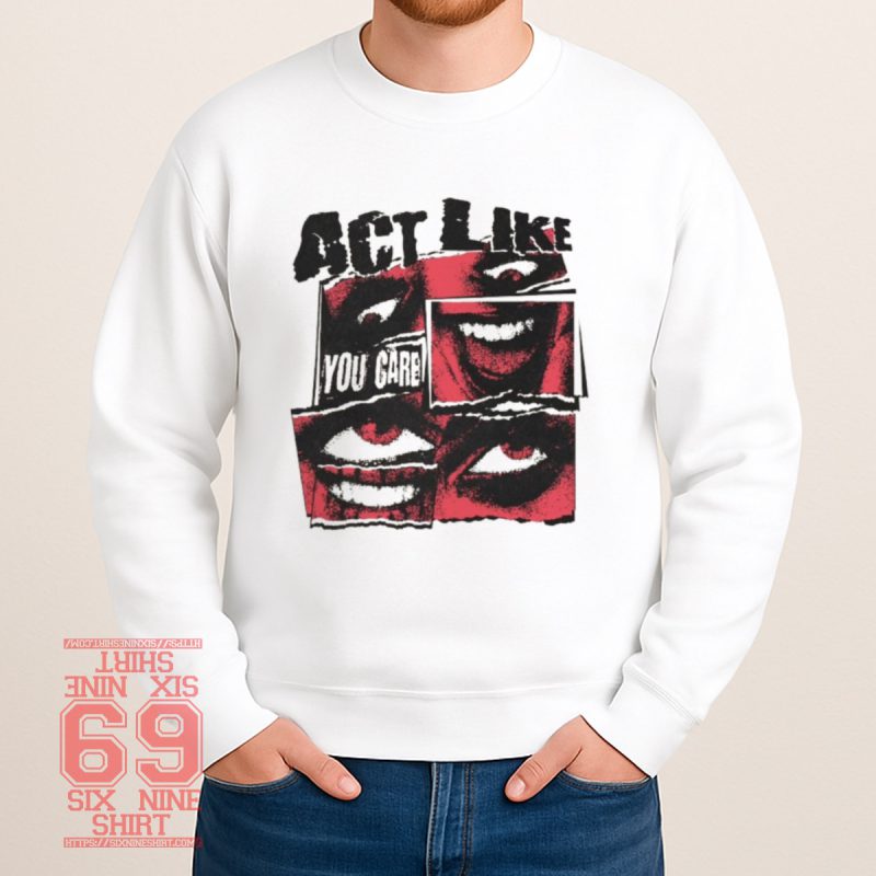 White sweatshirt printed Collage-style graphic with mouths, eyes, and distressed text reading "Act Like You Care" in bold red, black, and white punk design