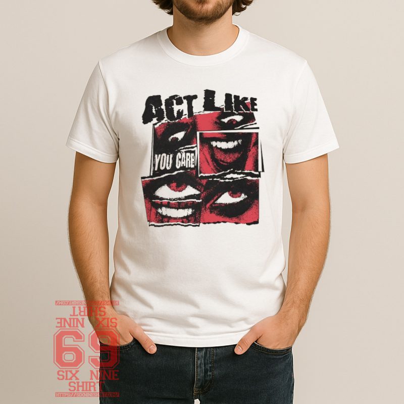 Collage-style graphic with mouths, eyes, and distressed text reading "Act Like You Care" in bold red, black, and white punk design