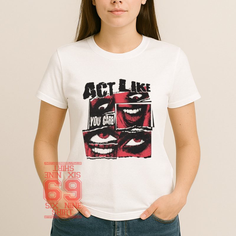Collage-style graphic with mouths, eyes, and distressed text reading "Act Like You Care" in bold red, black, and white punk design women shirt
