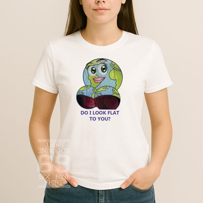 Cartoon Earth with exaggerated curves and the caption “Do I look flat to you?” on a white t-shirt.