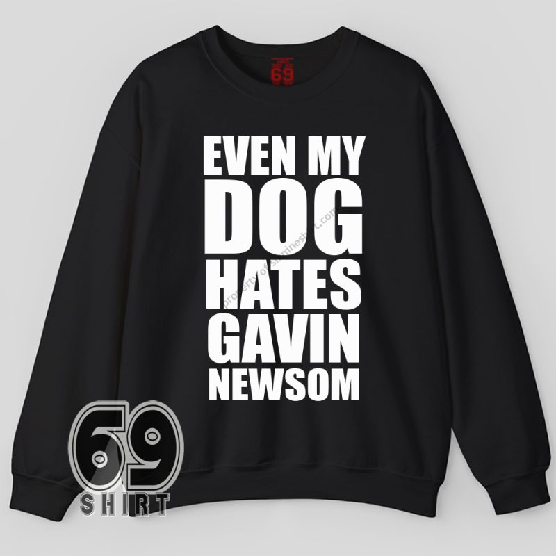 Political slogan sweatshirt – even my dog hates Gavin Newsom