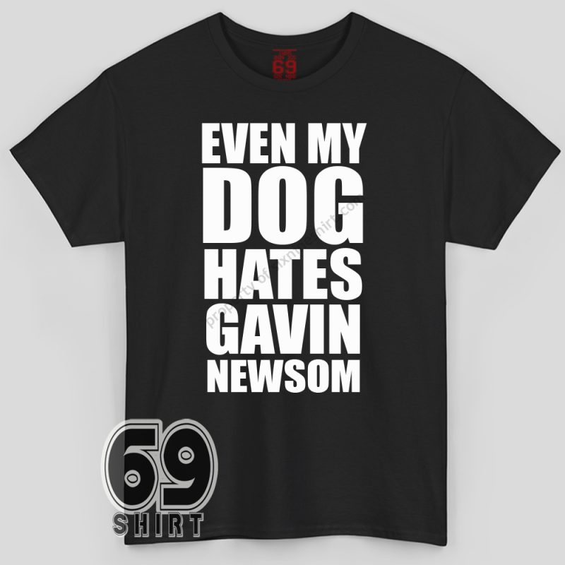 Even My Dog Hates Gavin Newsom shirt – bold political statement tee