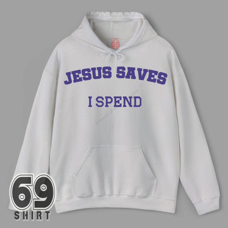 Jesus Saves I Spend Funny Quote hoodie