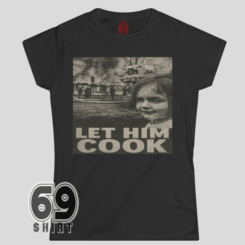 Funny Let Him Cook meme t-shirt with vintage disaster girl parody design printed on women soft cotton