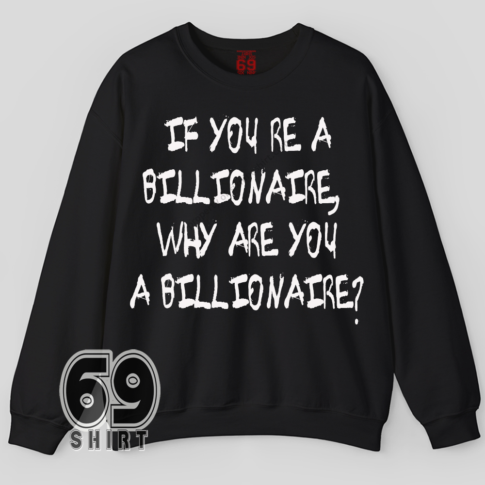 If You re a Billionaire Why Are You a Billionaire Billie Eilish Statement Sweatshirt If You re a Billionaire Why Are You a Billionaire Billie Eilish Statement Sweatshirt