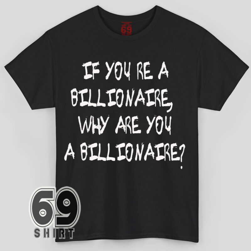 If You re a Billionaire Why Are You a Billionaire Billie Eilish Statement T-Shirt