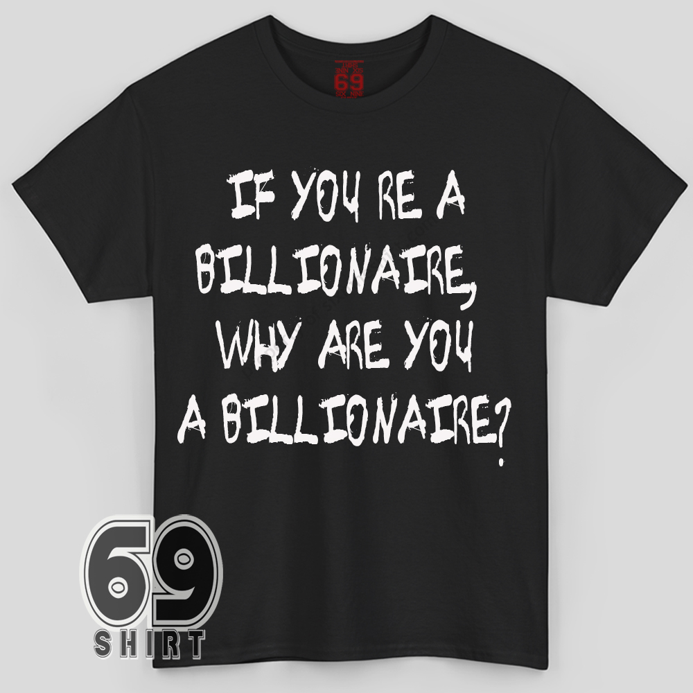 If You re a Billionaire Why Are You a Billionaire Billie Eilish Statement T-Shirt If You re a Billionaire Why Are You a Billionaire Billie Eilish Statement T-Shirt