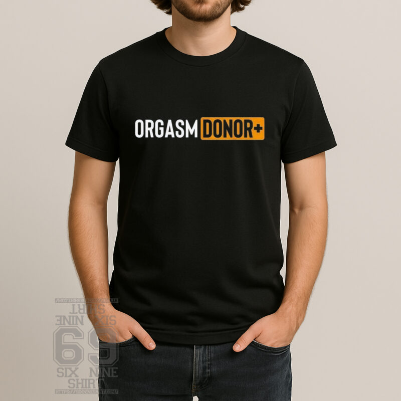 funny orgasm donor shirt adult humor sex joke sarcastic t shirt
