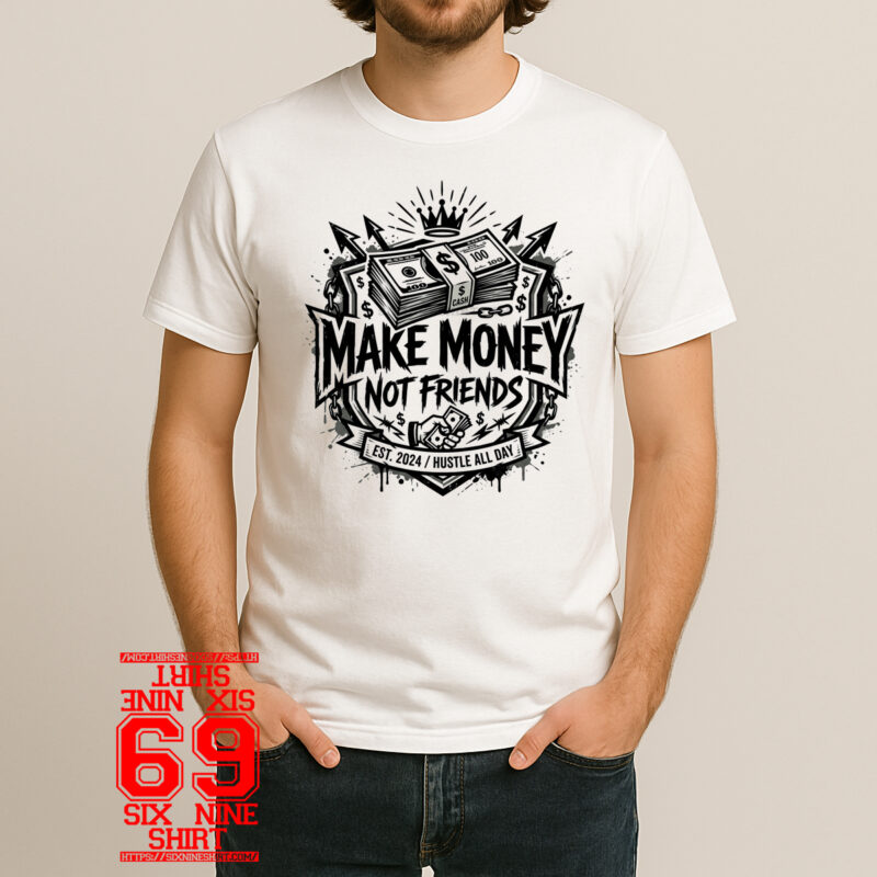 Make Money Not Friends hustle all day streetwear t-shirt design with cash stack crown and motivational quote graphic
